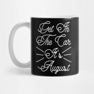 Get In The Car, It’s August v4 Mug
